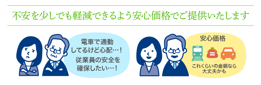 不安を少しでも軽減できるよう安心価格でご提供いたします